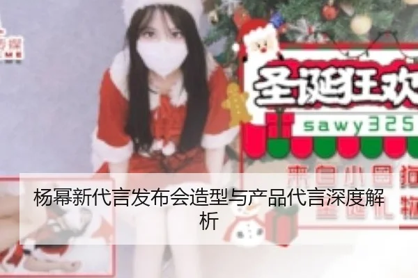 杨幂新代言发布会造型与产品代言深度解析