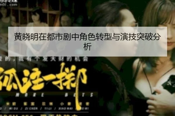 黄晓明在都市剧中角色转型与演技突破分析